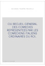 OU RECUEIL GENERAL DES COMEDIES REPRESENTEES PAR LES COMEDIENS ITALIENS ORDINAIRES DU ROI.