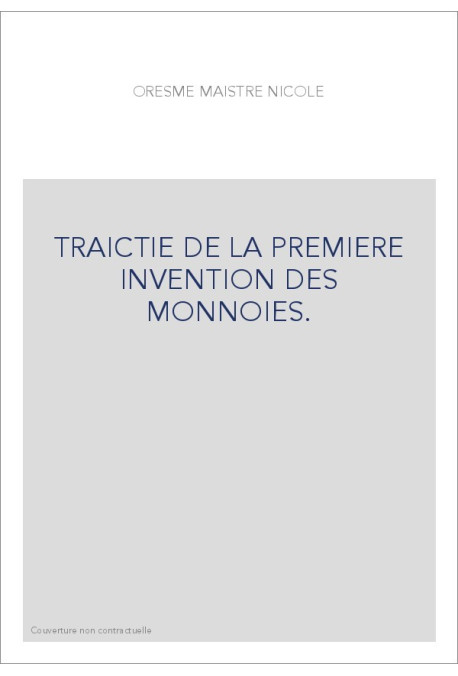 TRAICTIE DE LA PREMIERE INVENTION DES MONNOIES. TEXTES FRANCAIS ET LATIN, ET TRAITE DE LA MONNOIE DE COPERNIC