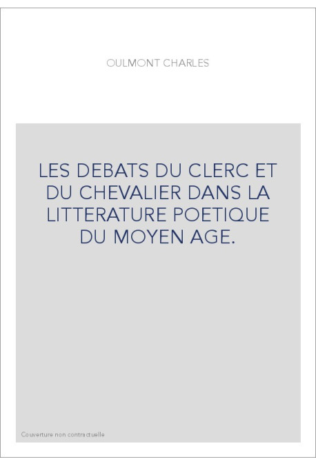 LES DEBATS DU CLERC ET DU CHEVALIER DANS LA LITTERATURE POETIQUE DU MOYEN AGE.