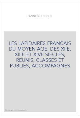 LES LAPIDAIRES FRANCAIS DU MOYEN AGE, DES XIIE, XIIIE ET XIVE SIECLES, REUNIS, CLASSES ET PUBLIES, ACCOMPAGNES