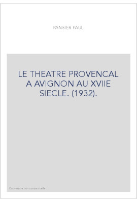 LE THEATRE PROVENCAL A AVIGNON AU XVIIE SIECLE. (1932).