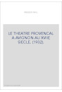 LE THEATRE PROVENCAL A AVIGNON AU XVIIE SIECLE. (1932).
