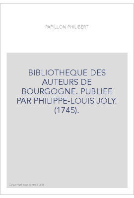 BIBLIOTHEQUE DES AUTEURS DE BOURGOGNE. PUBLIEE PAR PHILIPPE-LOUIS JOLY. (1745).