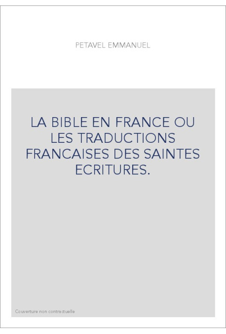 LA BIBLE EN FRANCE OU LES TRADUCTIONS FRANCAISES DES SAINTES ECRITURES.