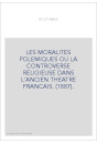 LES MORALITES POLEMIQUES OU LA CONTROVERSE RELIGIEUSE DANS L'ANCIEN THEATRE FRANCAIS. (1887).