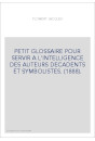 PETIT GLOSSAIRE POUR SERVIR A L'INTELLIGENCE DES AUTEURS DECADENTS ET SYMBOLISTES. (1888).