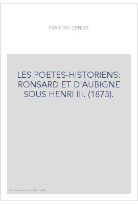 LES POETES-HISTORIENS: RONSARD ET D'AUBIGNE SOUS HENRI III. (1873).