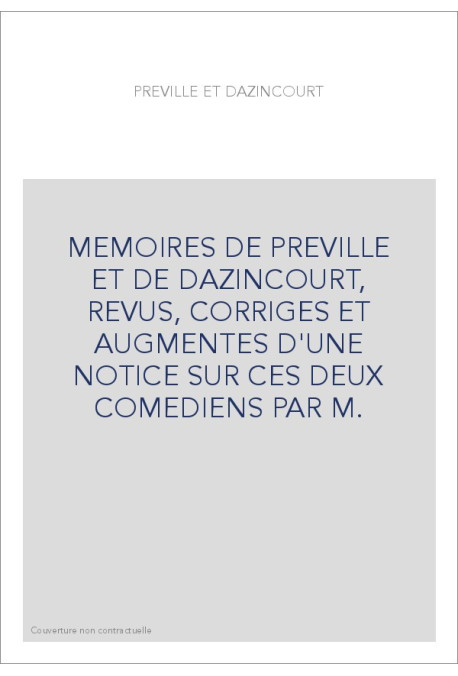 MEMOIRES DE PREVILLE ET DE DAZINCOURT, REVUS, CORRIGES ET AUGMENTES D'UNE NOTICE SUR CES DEUX COMEDIENS PAR M
