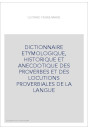 DICTIONNAIRE ETYMOLOGIQUE, HISTORIQUE ET ANECDOTIQUE DES PROVERBES ET DES LOCUTIONS PROVERBIALES DE LA LANGUE