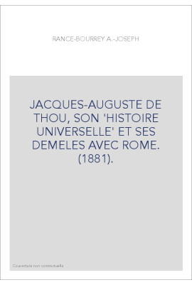 JACQUES-AUGUSTE DE THOU, SON 'HISTOIRE UNIVERSELLE' ET SES DEMELES AVEC ROME. (1881).