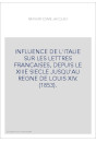 INFLUENCE DE L'ITALIE SUR LES LETTRES FRANCAISES, DEPUIS LE XIIIE SIECLE JUSQU'AU REGNE DE LOUIS XIV. (1853)