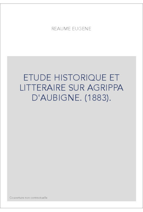 ETUDE HISTORIQUE ET LITTERAIRE SUR AGRIPPA D'AUBIGNE. (1883).