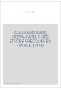 GUILLAUME BUDE, RESTAURATEUR DES ETUDES GRECQUES EN FRANCE. (1846).