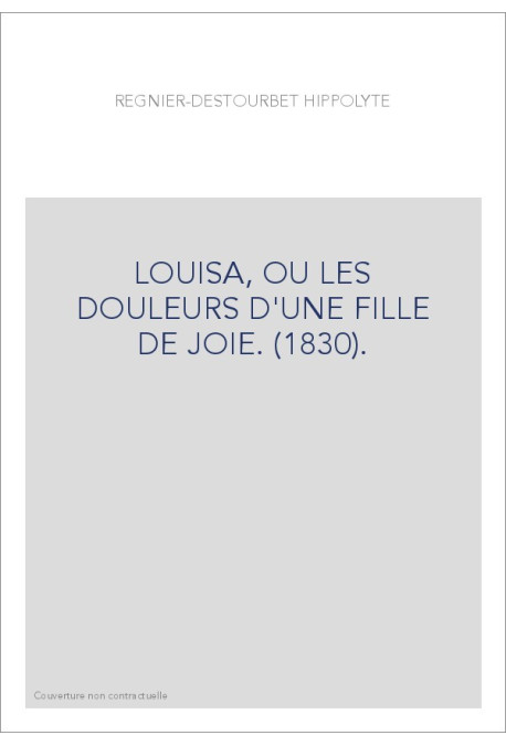 LOUISA, OU LES DOULEURS D'UNE FILLE DE JOIE. (1830).