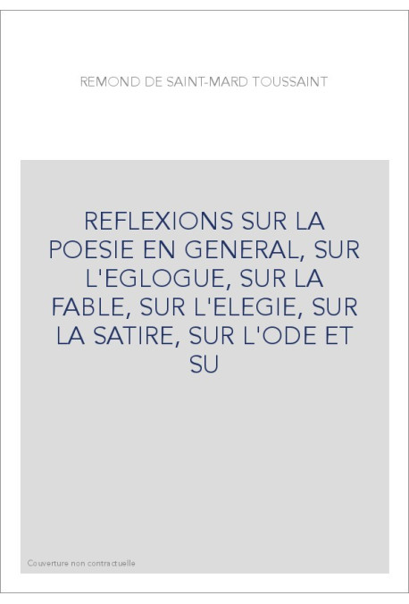 REFLEXIONS SUR LA POESIE EN GENERAL, SUR L'EGLOGUE, SUR LA FABLE, SUR L'ELEGIE, SUR LA SATIRE, SUR L'ODE ET