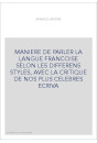 MANIERE DE PARLER LA LANGUE FRANCOISE SELON LES DIFFERENS STYLES, AVEC LA CRITIQUE DE NOS PLUS CELEBRES ECRIVA