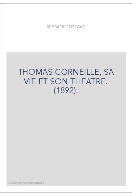 THOMAS CORNEILLE, SA VIE ET SON THEATRE. (1892).