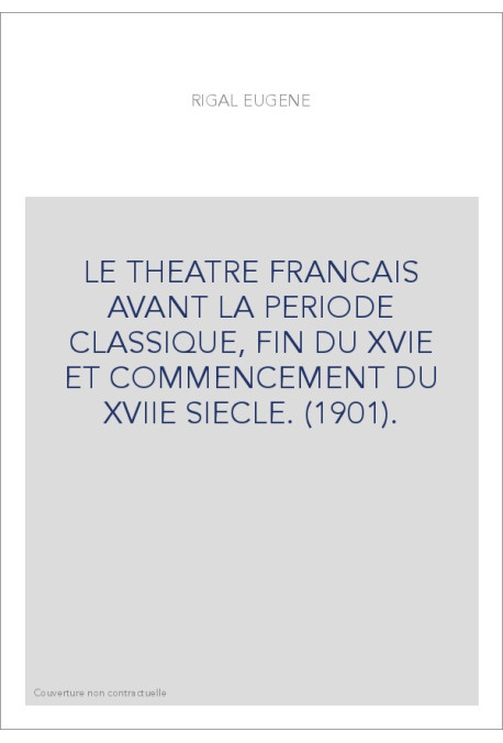 LE THEATRE FRANCAIS AVANT LA PERIODE CLASSIQUE, FIN DU XVIE ET COMMENCEMENT DU XVIIE SIECLE. (1901).