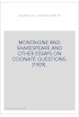 MONTAIGNE AND SHAKESPEARE AND OTHER ESSAYS ON COGNATE QUESTIONS. (1909).