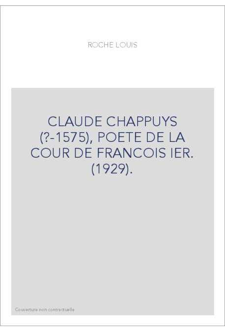 CLAUDE CHAPPUYS (?-1575), POETE DE LA COUR DE FRANCOIS IER. (1929).