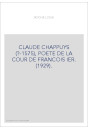 CLAUDE CHAPPUYS (?-1575), POETE DE LA COUR DE FRANCOIS IER. (1929).