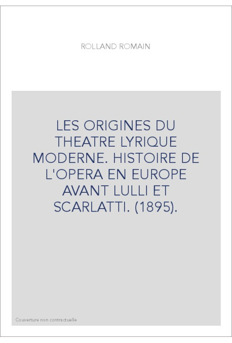 LES ORIGINES DU THEATRE LYRIQUE MODERNE. HISTOIRE DE L'OPERA EN EUROPE AVANT LULLI ET SCARLATTI. (1895).