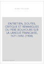 ENTRETIEN, DOUTES, CRITIQUE ET REMARQUES DU PERE BOUHOURS SUR LA LANGUE FRANCAISE, 1671-1692. (1908).