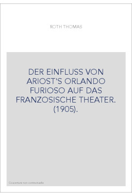 DER EINFLUSS VON ARIOST'S ORLANDO FURIOSO AUF DAS FRANZOSISCHE THEATER. (1905).