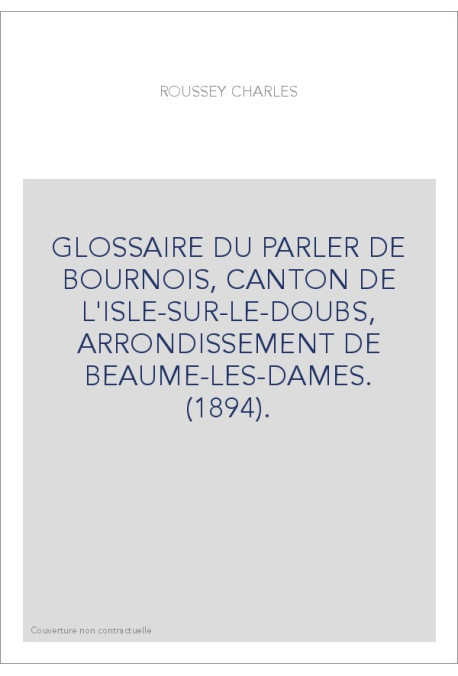 GLOSSAIRE DU PARLER DE BOURNOIS, CANTON DE L'ISLE-SUR-LE-DOUBS, ARRONDISSEMENT DE BEAUME-LES-DAMES. (1894).