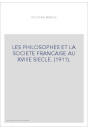 LES PHILOSOPHES ET LA SOCIETE FRANCAISE AU XVIIIE SIECLE. (1911).