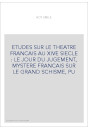 ETUDES SUR LE THEATRE FRANCAIS AU XIVE SIECLE : LE JOUR DU JUGEMENT, MYSTERE FRANCAIS SUR LE GRAND SCHISME, PU