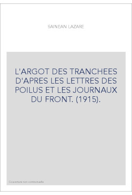 L'ARGOT DES TRANCHEES D'APRES LES LETTRES DES POILUS ET LES JOURNAUX DU FRONT. (1915).