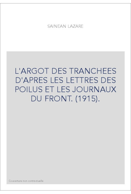 L'ARGOT DES TRANCHEES D'APRES LES LETTRES DES POILUS ET LES JOURNAUX DU FRONT. (1915).