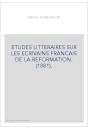 ETUDES LITTERAIRES SUR LES ECRIVAINS FRANCAIS DE LA REFORMATION. (1881).