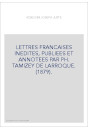 LETTRES FRANCAISES INEDITES, PUBLIEES ET ANNOTEES PAR PH. TAMIZEY DE LARROQUE. (1879).