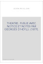 THEATRE. PUBLIE AVEC NOTICE ET NOTES PAR GEORGES D'HEYLLI. (1877).