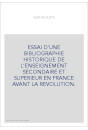 ESSAI D'UNE BIBLIOGRAPHIE HISTORIQUE DE L'ENSEIGNEMENT SECONDAIRE ET SUPERIEUR EN FRANCE AVANT LA REVOLUTION