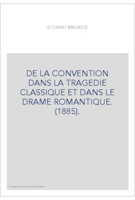 DE LA CONVENTION DANS LA TRAGEDIE CLASSIQUE ET DANS LE DRAME ROMANTIQUE. (1885).