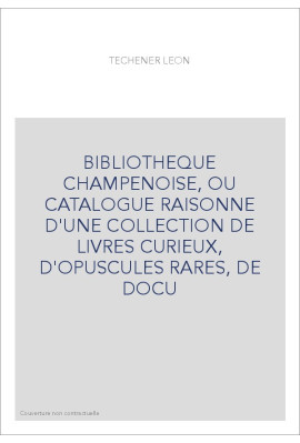 BIBLIOTHEQUE CHAMPENOISE, OU CATALOGUE RAISONNE D'UNE COLLECTION DE LIVRES CURIEUX, D'OPUSCULES RARES, DE DO