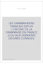 LES GRAMMAIRIENS FRANCAIS DEPUIS L'ORIGINE DE LA GRAMMAIRE EN FRANCE JUQU'AUX DERNIERES OEUVRES CONNUES.