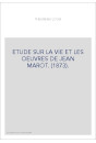 ETUDE SUR LA VIE ET LES OEUVRES DE JEAN MAROT. (1873).