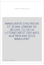 MARGUERITE D'AUTRICHE ET JEHAN LEMAIRE DE BELGES, OU DE LA LITTERATURE ET DES ARTS AUX PAYS-BAS SOUS MARGUERI