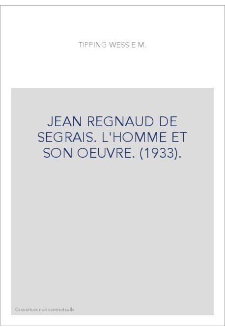 JEAN REGNAUD DE SEGRAIS. L'HOMME ET SON OEUVRE. (1933).