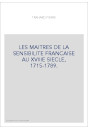 LES MAITRES DE LA SENSIBILITE FRANCAISE AU XVIIIE SIECLE, 1715-1789.