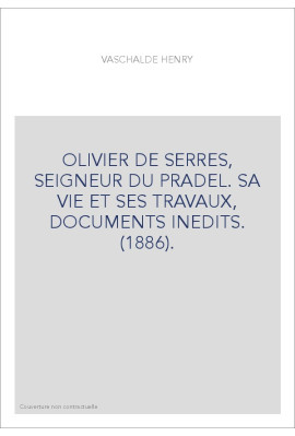 OLIVIER DE SERRES, SEIGNEUR DU PRADEL. SA VIE ET SES TRAVAUX, DOCUMENTS INEDITS. (1886).