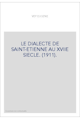 LE DIALECTE DE SAINT-ETIENNE AU XVIIE SIECLE. (1911).