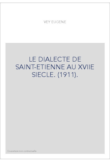 LE DIALECTE DE SAINT-ETIENNE AU XVIIE SIECLE. (1911).