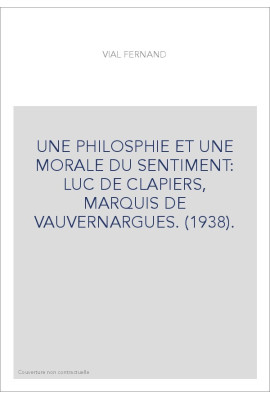UNE PHILOSPHIE ET UNE MORALE DU SENTIMENT: LUC DE CLAPIERS, MARQUIS DE VAUVERNARGUES. (1938).