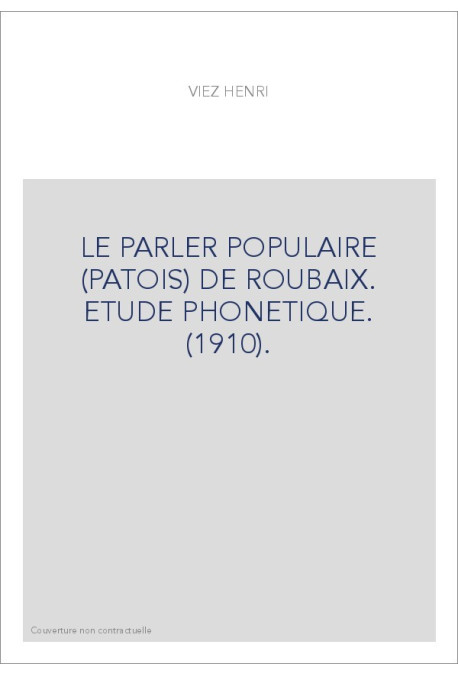 LE PARLER POPULAIRE (PATOIS) DE ROUBAIX. ETUDE PHONETIQUE. (1910).