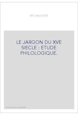 LE JARGON DU XVE SIECLE : ETUDE PHILOLOGIQUE.
